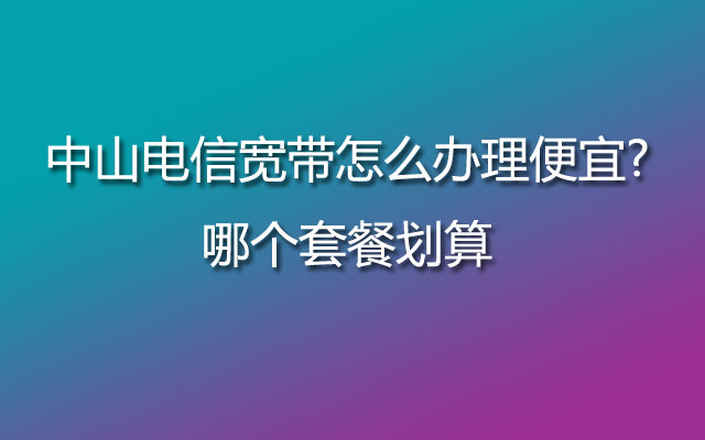 中山电信宽带,中山电信宽带办理