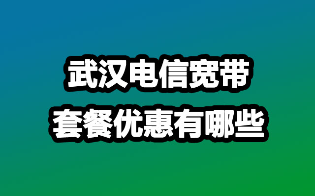 武汉电信宽带套餐优惠有哪些