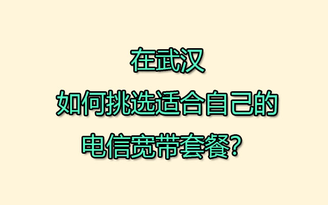 武汉电信宽带,武汉电信宽带套餐