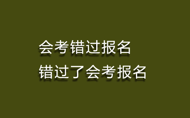 会考错过报名,错过了会考报名,会考报名错过了